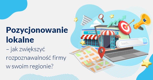 Pozycjonowanie lokalne – jak zwiększyć rozpoznawalność firmy w swoim regionie?